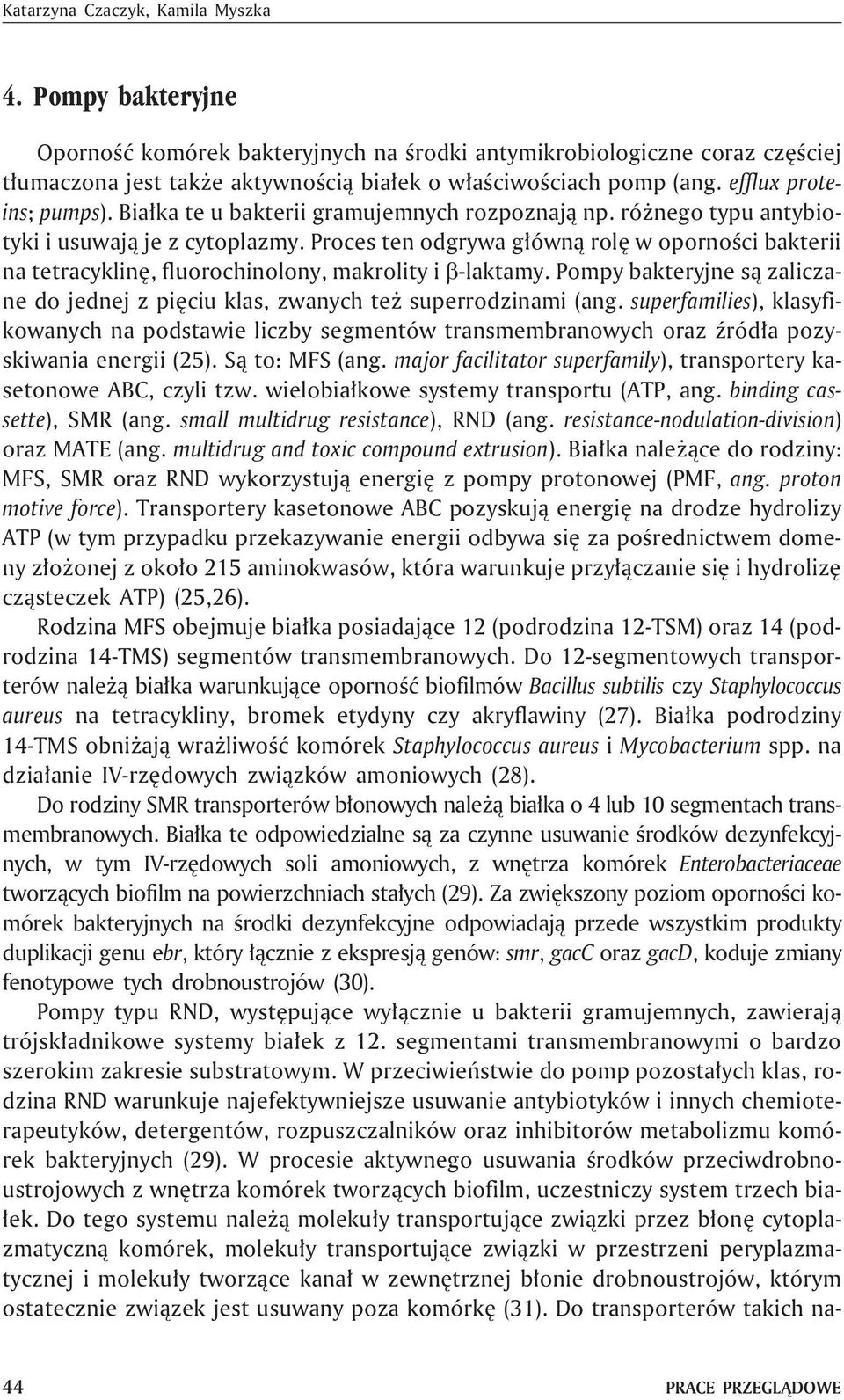 Proces ten odgrywa g³ówn¹ rolê w opornoœci bakterii na tetracyklinê, fluorochinolony, makrolity i -laktamy. Pompy bakteryjne s¹ zaliczane do jednej z piêciu klas, zwanych te superrodzinami (ang.