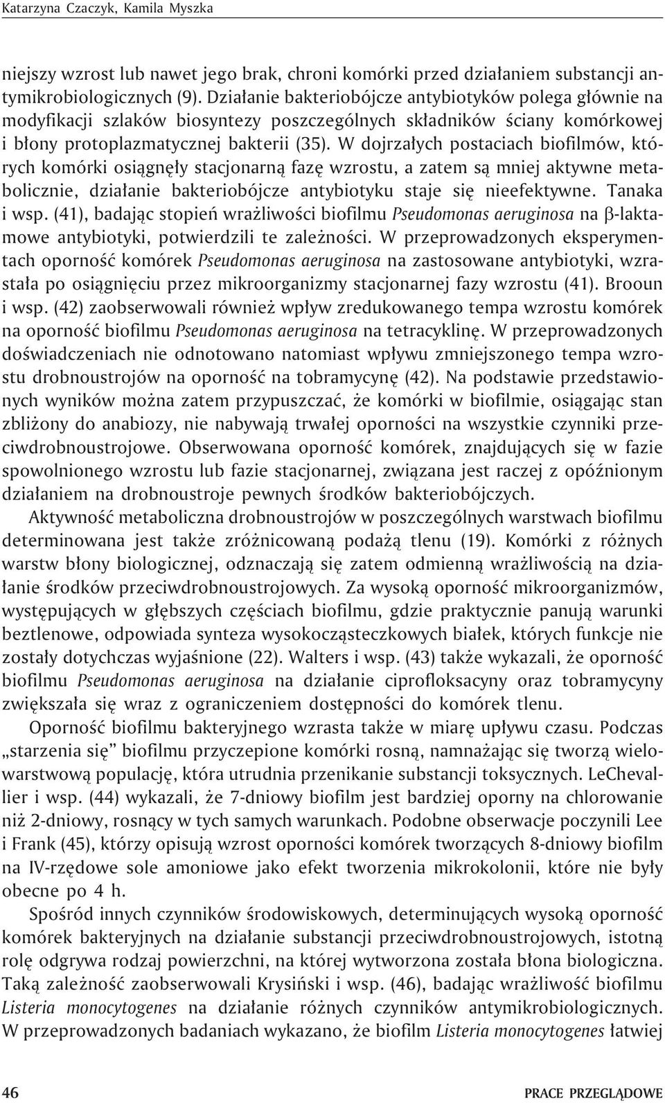 W dojrza³ych postaciach biofilmów, których komórki osi¹gnê³y stacjonarn¹ fazê wzrostu, a zatem s¹ mniej aktywne metabolicznie, dzia³anie bakteriobójcze antybiotyku staje siê nieefektywne.
