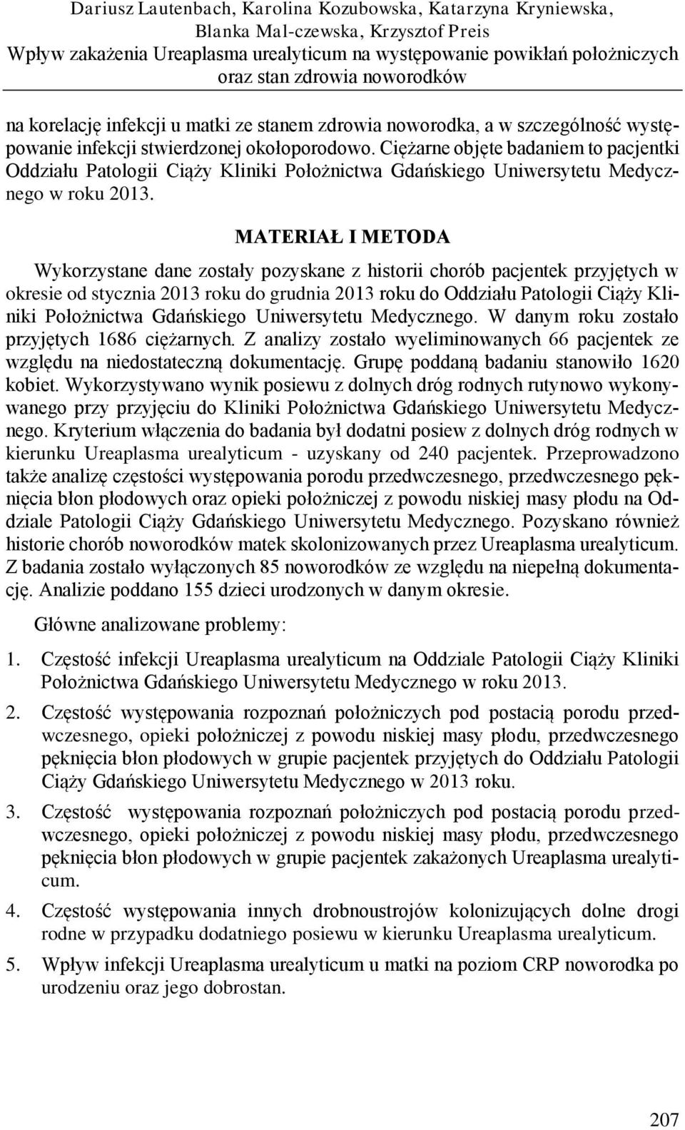 Ciężarne objęte badaniem to pacjentki Oddziału Patologii Ciąży Kliniki Położnictwa Gdańskiego Uniwersytetu Medycznego w roku 2013.