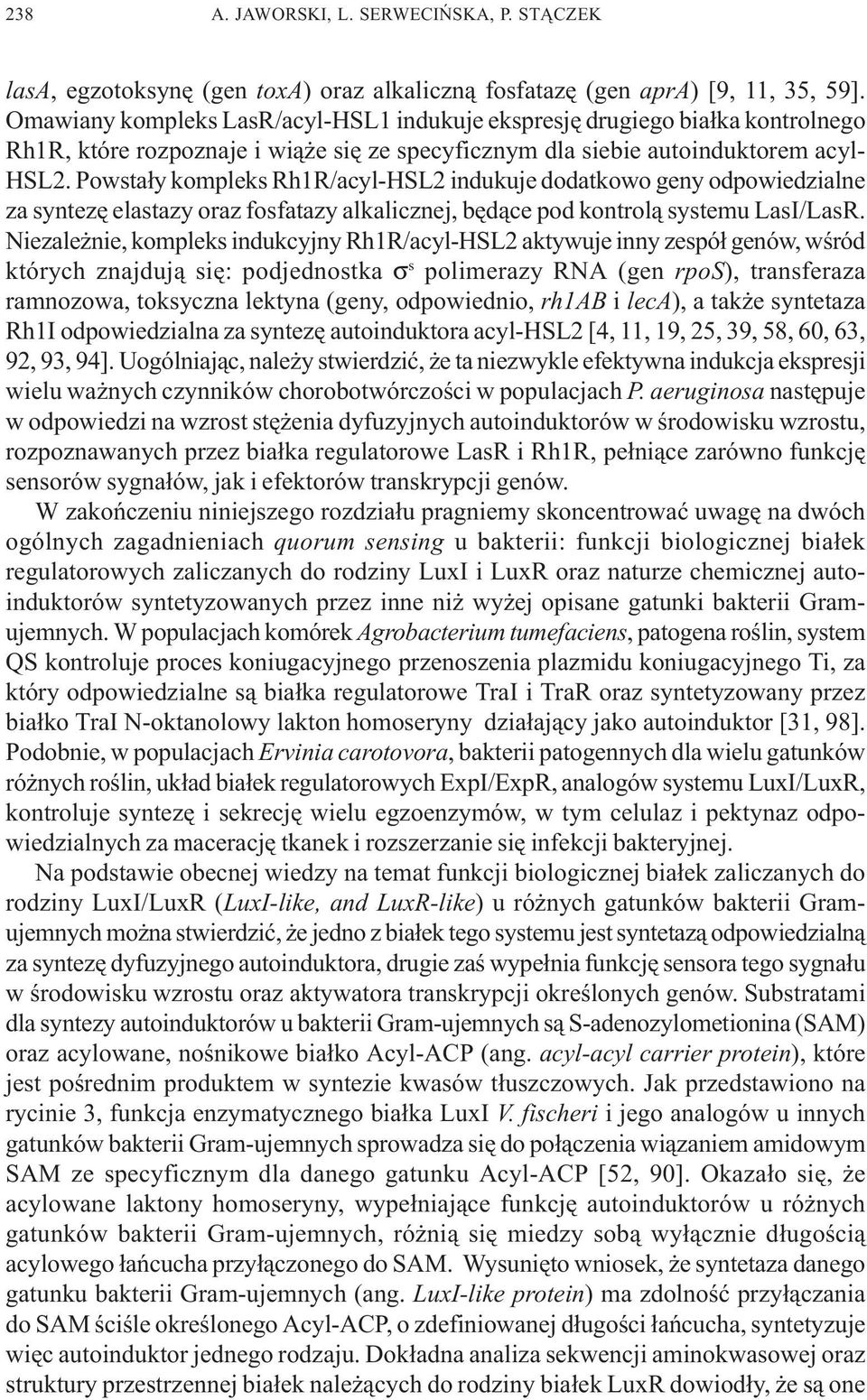 Powsta³y kompleks Rh1R/acyl-HSL2 indukuje dodatkowo geny odpowiedzialne za syntezê elastazy oraz fosfatazy alkalicznej, bêd¹ce pod kontrol¹ systemu LasI/LasR.
