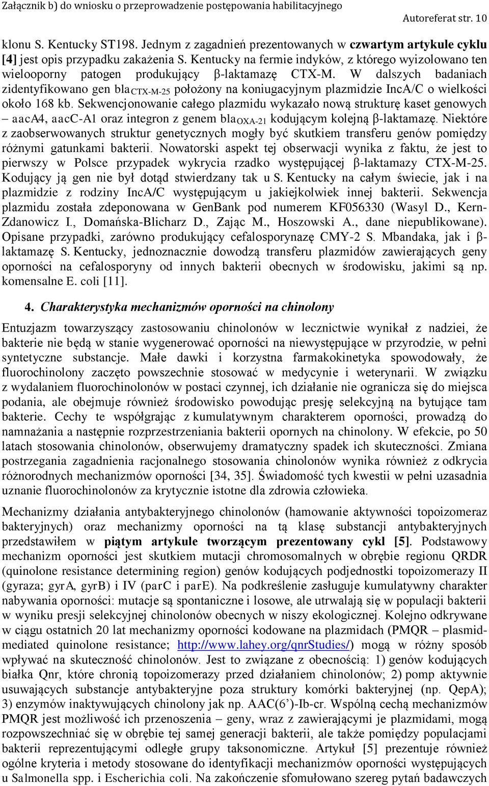 W dalszych badaniach zidentyfikowano gen bla CTX-M-25 położony na koniugacyjnym plazmidzie IncA/C o wielkości około 168 kb.