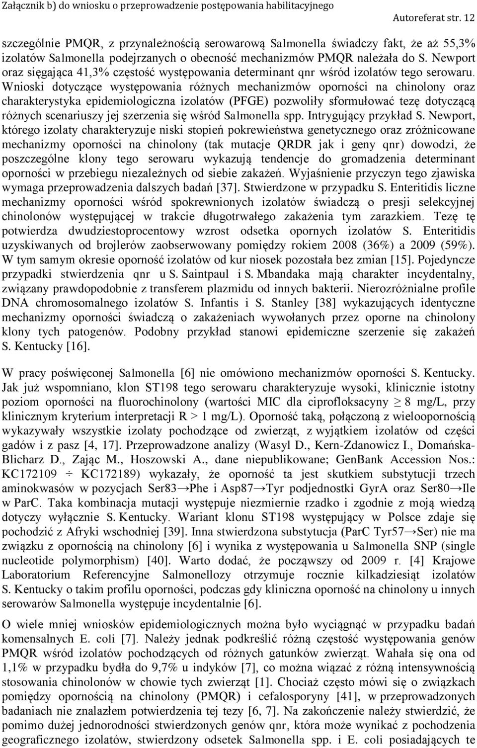 Wnioski dotyczące występowania różnych mechanizmów oporności na chinolony oraz charakterystyka epidemiologiczna izolatów (PFGE) pozwoliły sformułować tezę dotyczącą różnych scenariuszy jej szerzenia