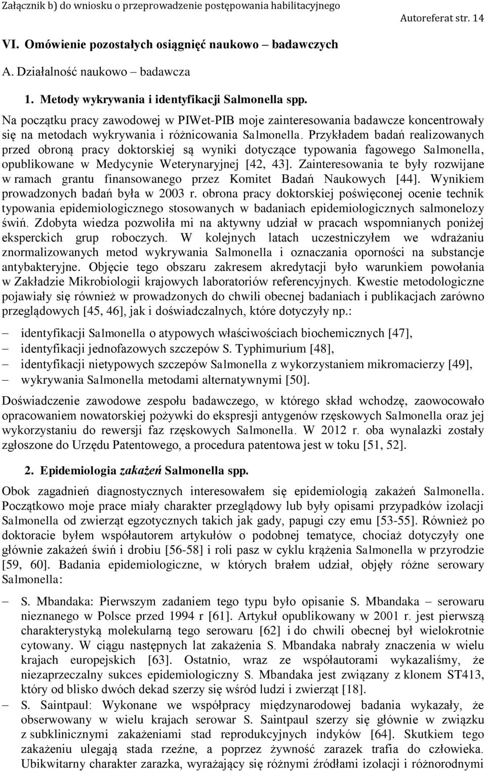Przykładem badań realizowanych przed obroną pracy doktorskiej są wyniki dotyczące typowania fagowego Salmonella, opublikowane w Medycynie Weterynaryjnej [42, 43].