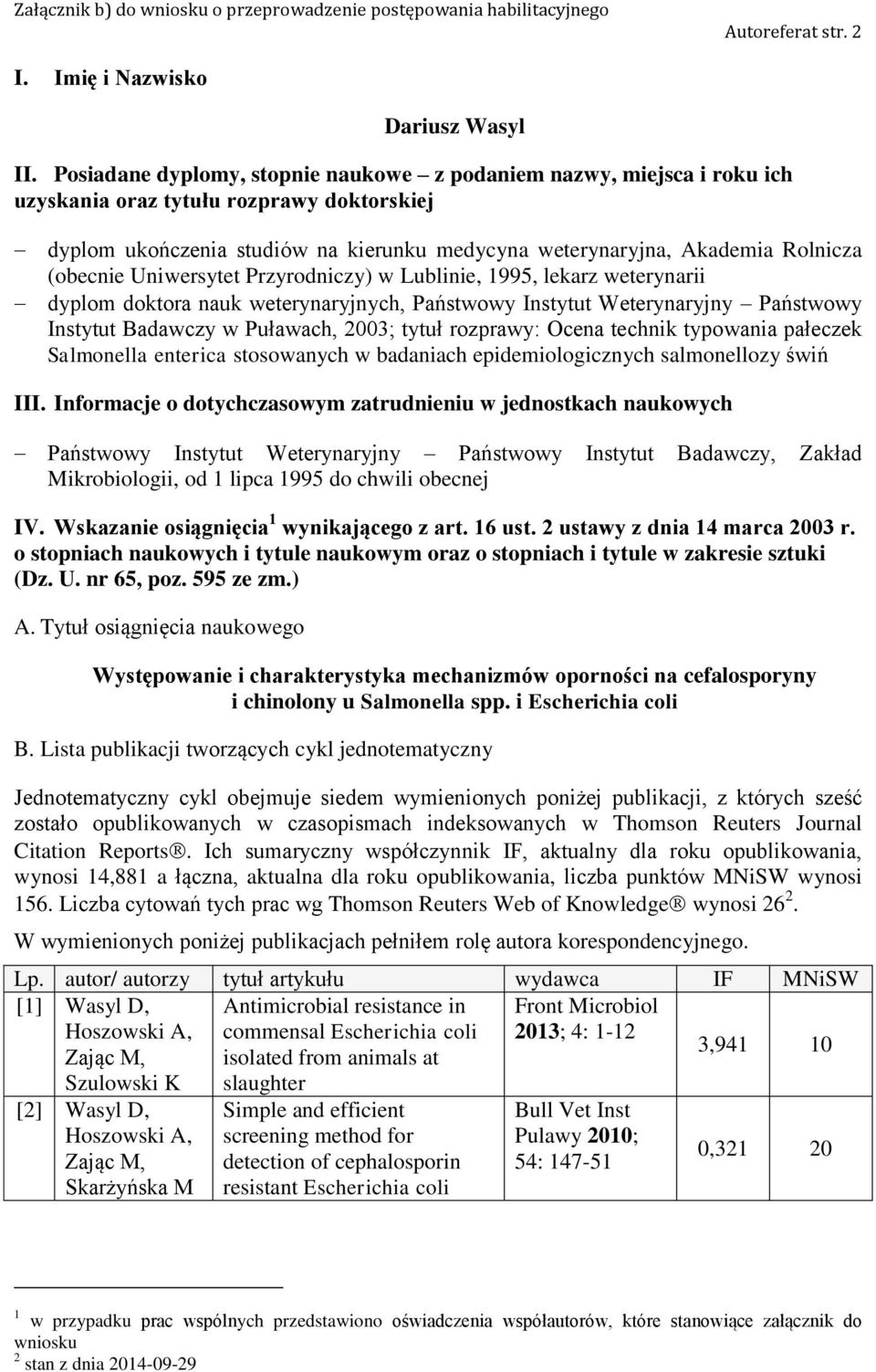 (obecnie Uniwersytet Przyrodniczy) w Lublinie, 1995, lekarz weterynarii dyplom doktora nauk weterynaryjnych, Państwowy Instytut Weterynaryjny Państwowy Instytut Badawczy w Puławach, 2003; tytuł