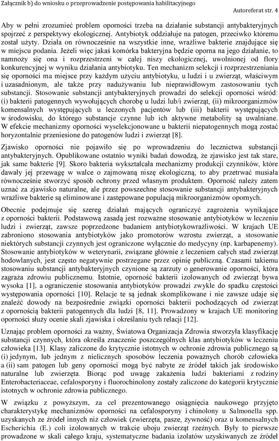 Jeżeli więc jakaś komórka bakteryjna będzie oporna na jego działanie, to namnoży się ona i rozprzestrzeni w całej niszy ekologicznej, uwolnionej od flory konkurencyjnej w wyniku działania antybiotyku.