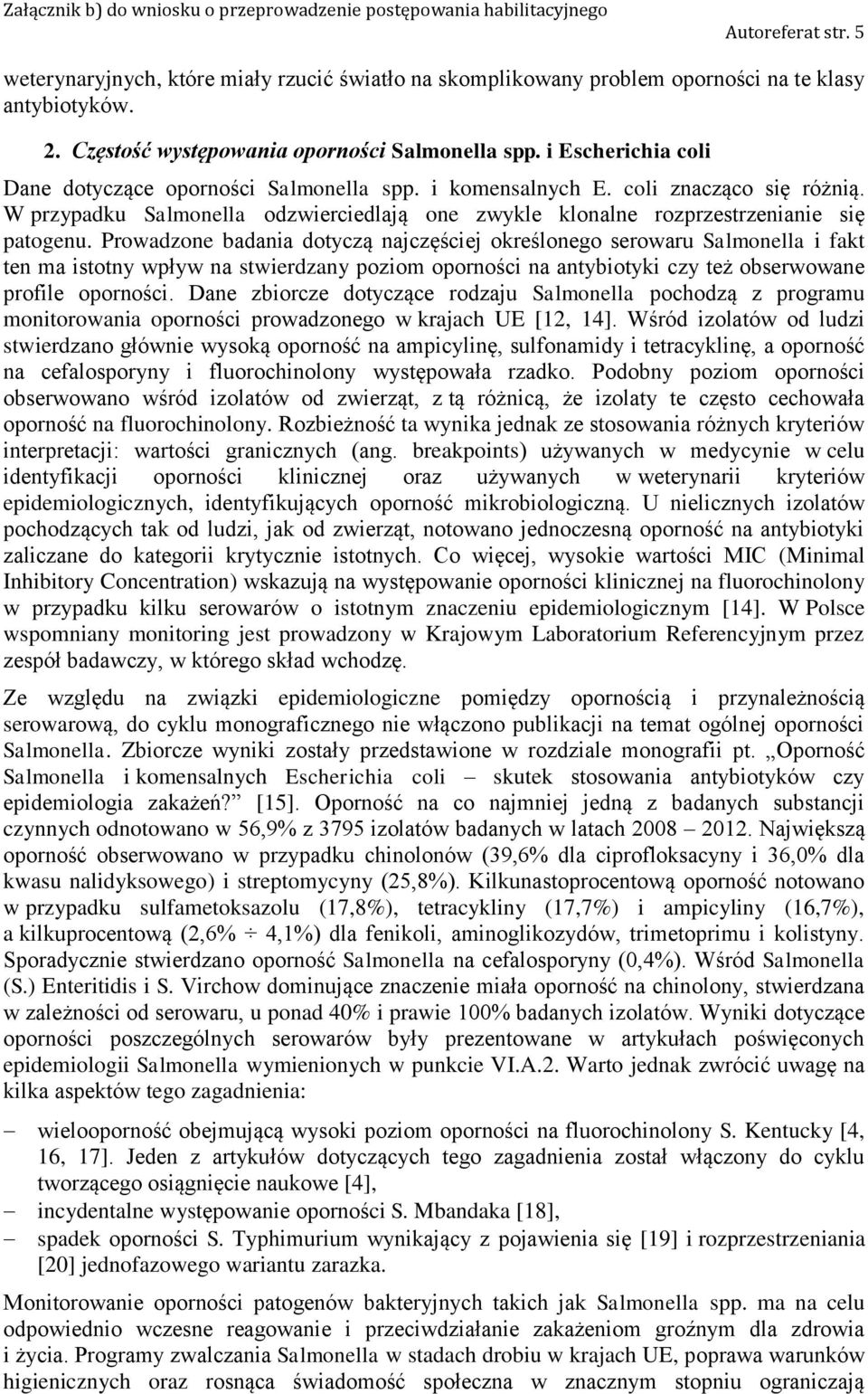 Prowadzone badania dotyczą najczęściej określonego serowaru Salmonella i fakt ten ma istotny wpływ na stwierdzany poziom oporności na antybiotyki czy też obserwowane profile oporności.