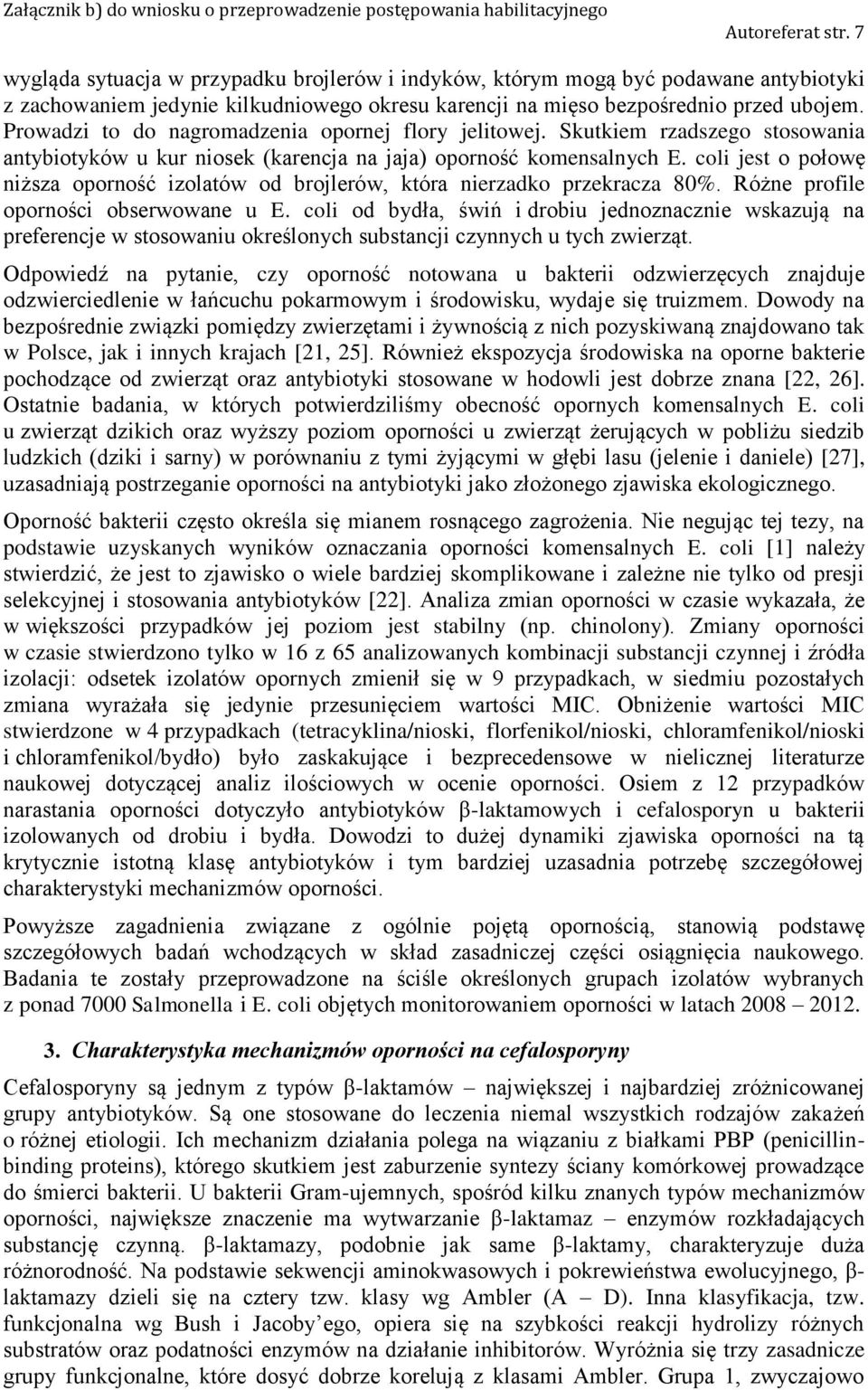 coli jest o połowę niższa oporność izolatów od brojlerów, która nierzadko przekracza 80%. Różne profile oporności obserwowane u E.
