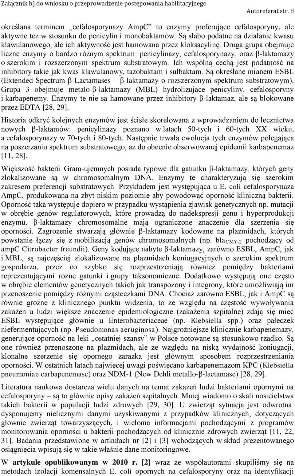 Druga grupa obejmuje liczne enzymy o bardzo różnym spektrum: penicylinazy, cefalosporynazy, oraz β-laktamazy o szerokim i rozszerzonym spektrum substratowym.