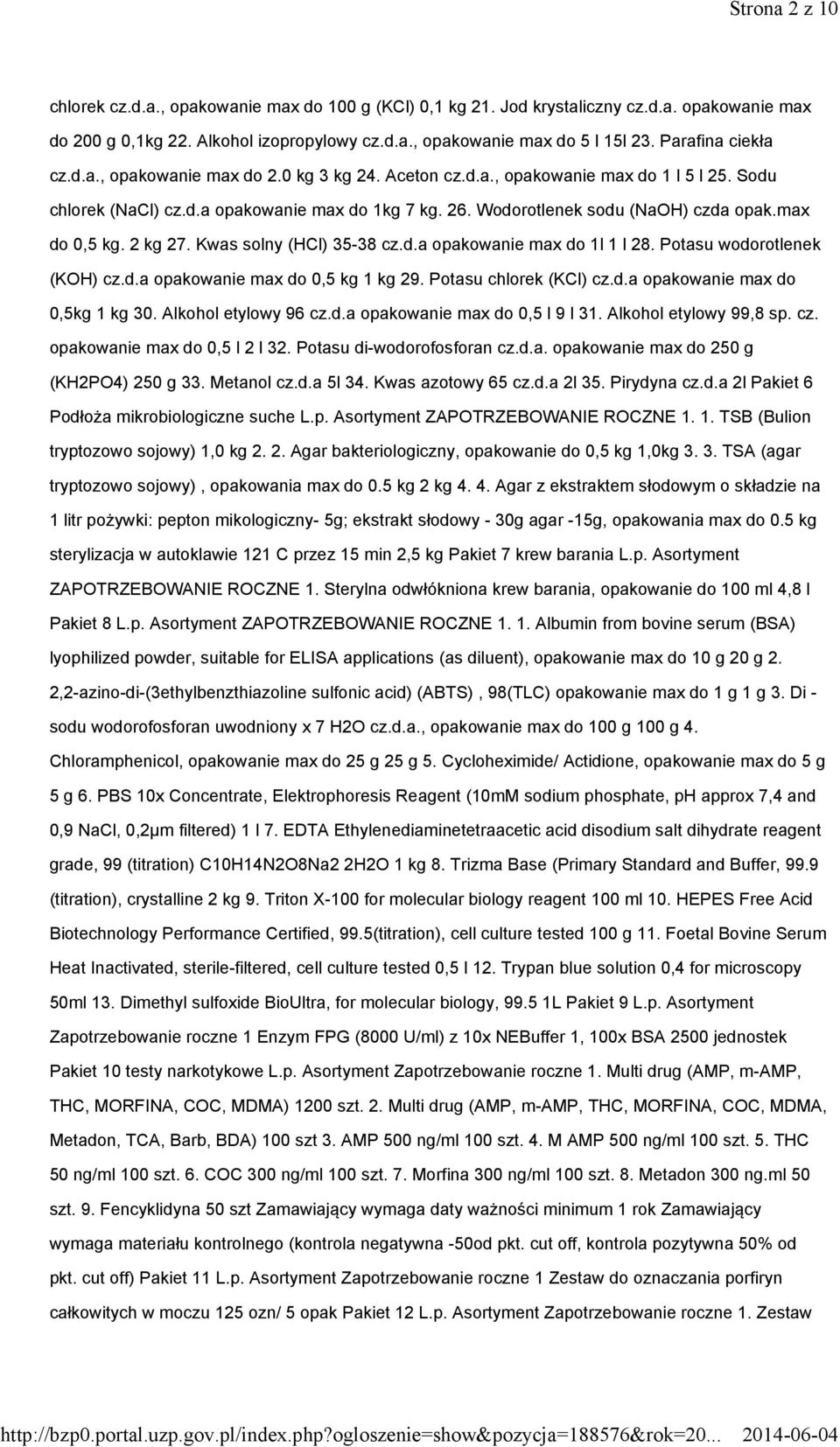 max do 0,5 kg. 2 kg 27. Kwas solny (HCl) 35-38 cz.d.a opakowanie max do 1l 1 l 28. Potasu wodorotlenek (KOH) cz.d.a opakowanie max do 0,5 kg 1 kg 29. Potasu chlorek (KCl) cz.d.a opakowanie max do 0,5kg 1 kg 30.