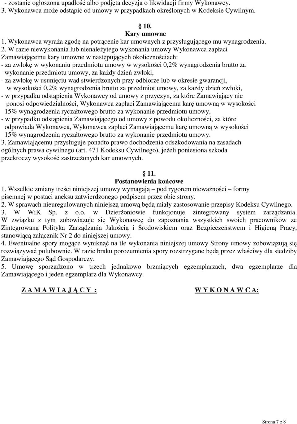 W razie niewykonania lub nienaleŝytego wykonania umowy Wykonawca zapłaci Zamawiającemu kary umowne w następujących okolicznościach: - za zwłokę w wykonaniu przedmiotu umowy w wysokości 0,2%