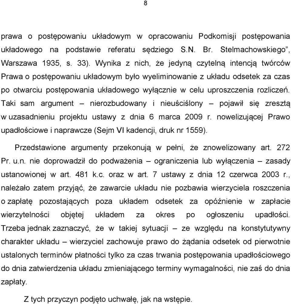 rozliczeń. Taki sam argument nierozbudowany i nieuściślony pojawił się zresztą w uzasadnieniu projektu ustawy z dnia 6 marca 2009 r.