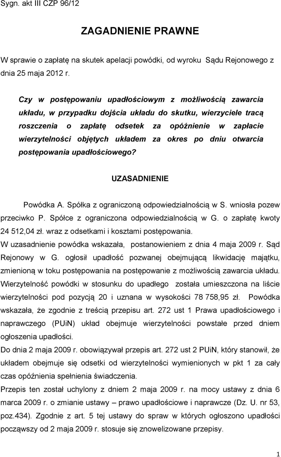 układem za okres po dniu otwarcia postępowania upadłościowego? UZASADNIENIE Powódka A. Spółka z ograniczoną odpowiedzialnością w S. wniosła pozew przeciwko P.