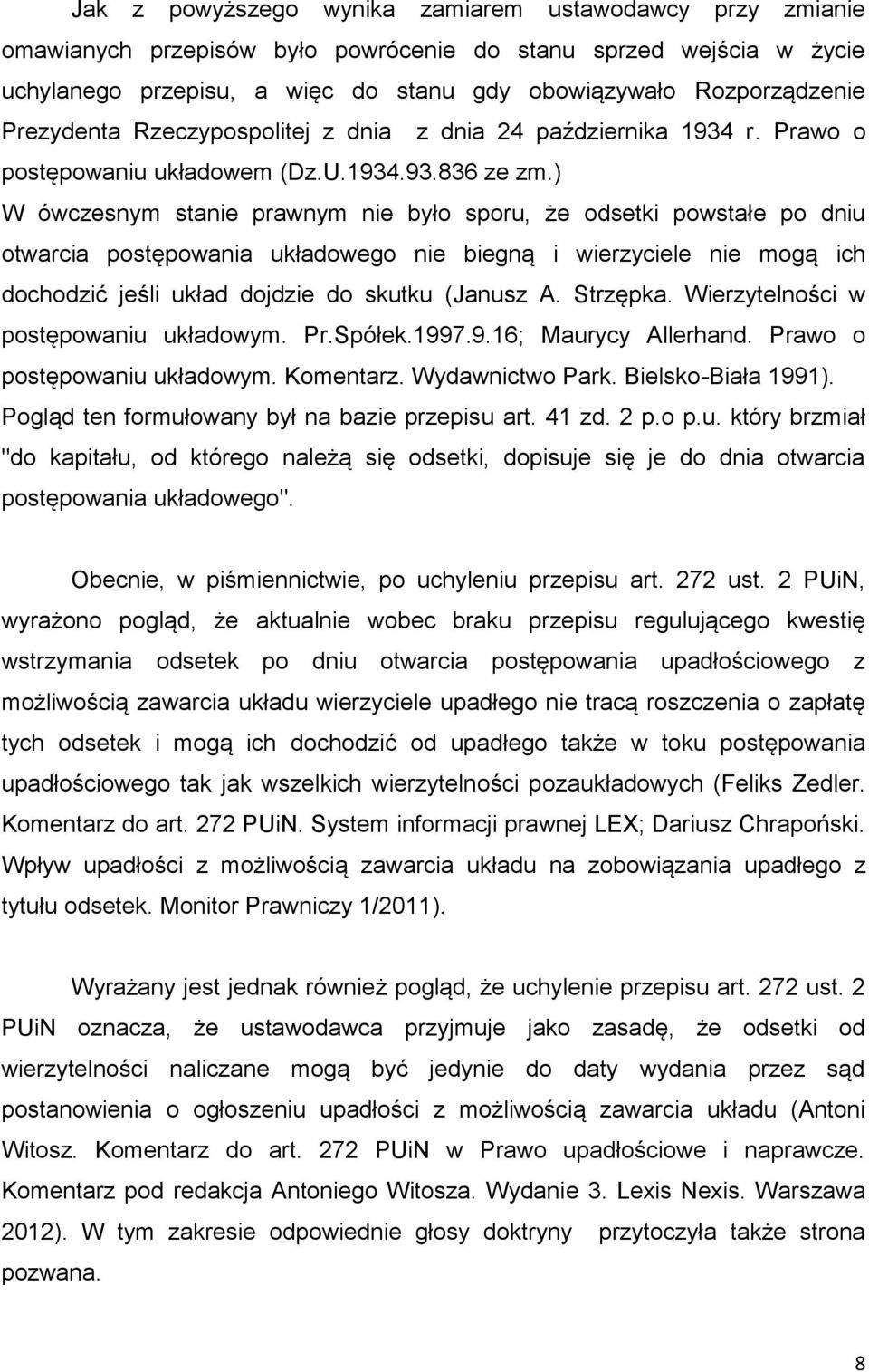 ) W ówczesnym stanie prawnym nie było sporu, że odsetki powstałe po dniu otwarcia postępowania układowego nie biegną i wierzyciele nie mogą ich dochodzić jeśli układ dojdzie do skutku (Janusz A.