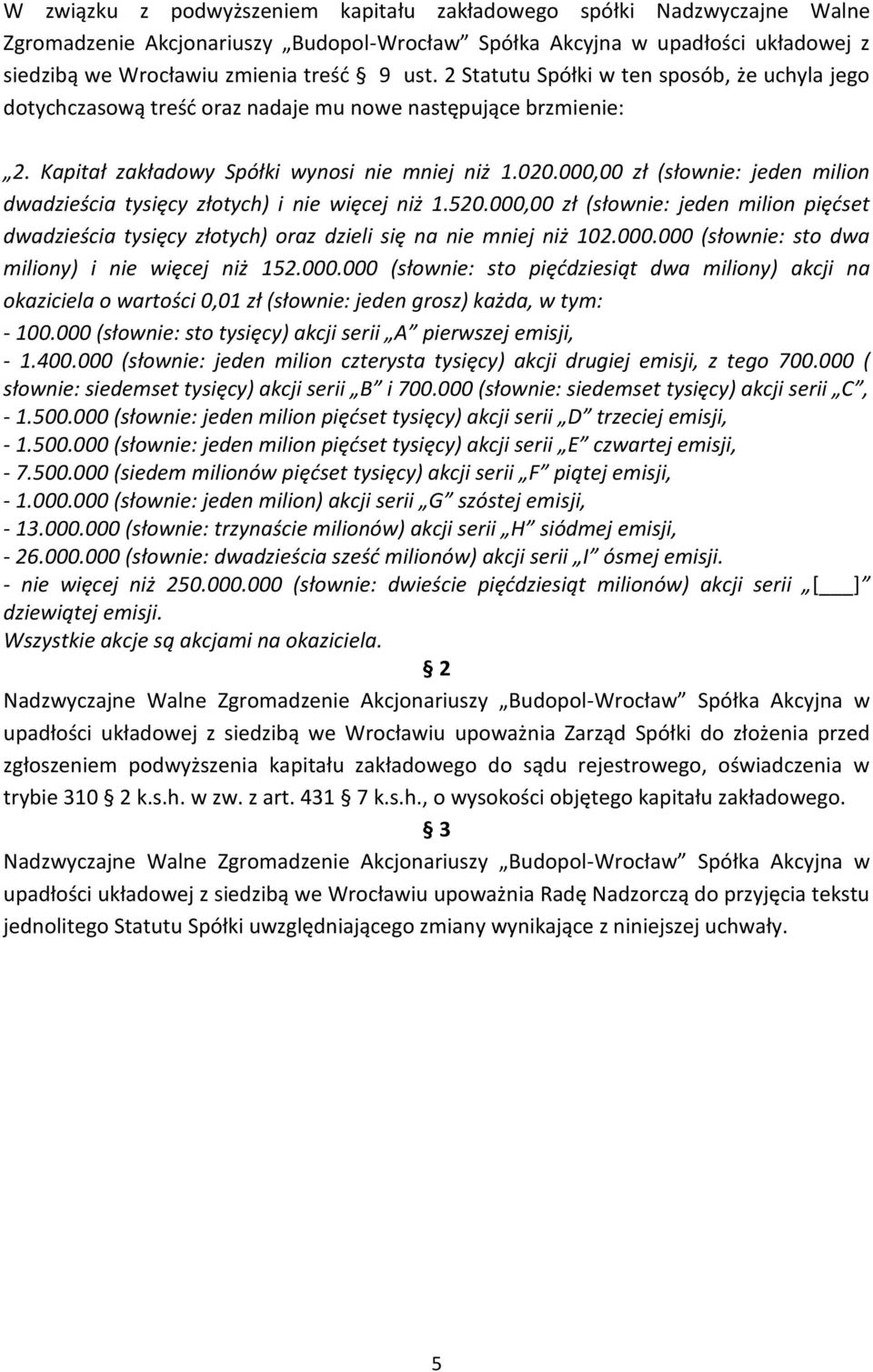 000,00 zł (słownie: jeden milion dwadzieścia tysięcy złotych) i nie więcej niż 1.520.000,00 zł (słownie: jeden milion pięćset dwadzieścia tysięcy złotych) oraz dzieli się na nie mniej niż 102.000.000 (słownie: sto dwa miliony) i nie więcej niż 152.