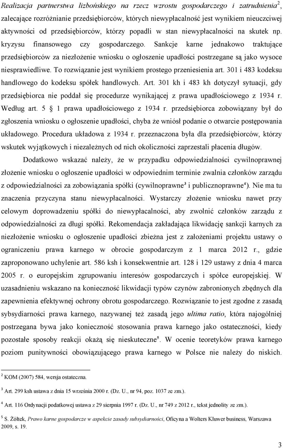 Sankcje karne jednakowo traktujące przedsiębiorców za niezłożenie wniosku o ogłoszenie upadłości postrzegane są jako wysoce niesprawiedliwe. To rozwiązanie jest wynikiem prostego przeniesienia art.