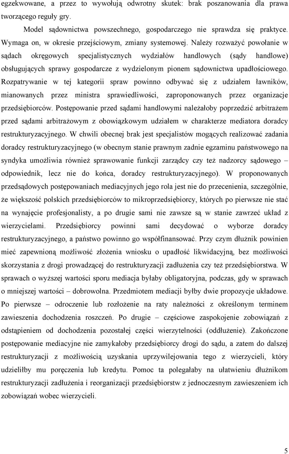 Należy rozważyć powołanie w sądach okręgowych specjalistycznych wydziałów handlowych (sądy handlowe) obsługujących sprawy gospodarcze z wydzielonym pionem sądownictwa upadłościowego.