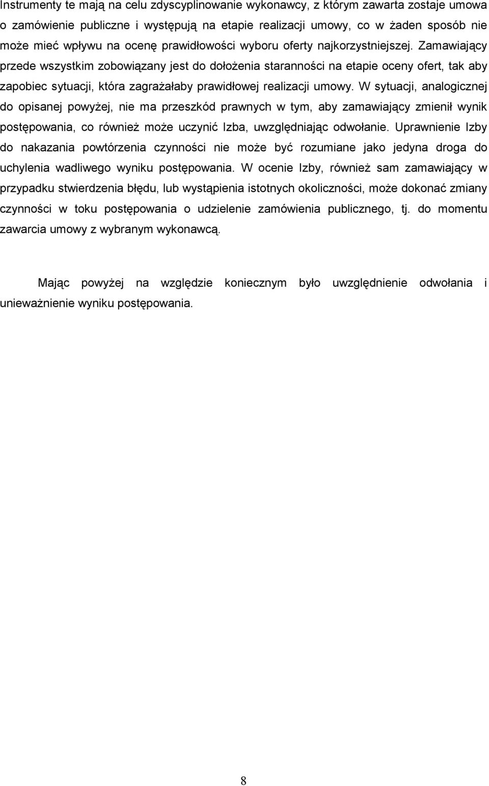 Zamawiający przede wszystkim zobowiązany jest do dołoŝenia staranności na etapie oceny ofert, tak aby zapobiec sytuacji, która zagraŝałaby prawidłowej realizacji umowy.