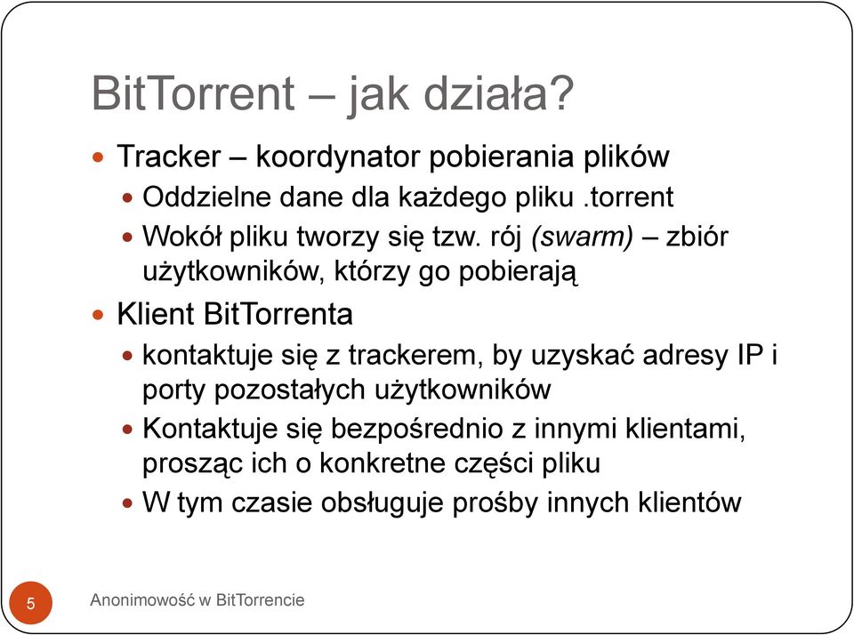 rój (swarm) zbiór użytkowników, którzy go pobierają Klient BitTorrenta kontaktuje się z trackerem, by