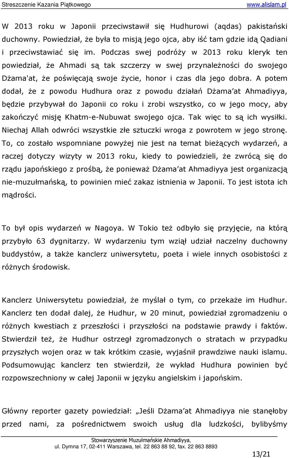 A potem dodał, Ŝe z powodu Hudhura oraz z powodu działań DŜama at Ahmadiyya, będzie przybywał do Japonii co roku i zrobi wszystko, co w jego mocy, aby zakończyć misję Khatm-e-Nubuwat swojego ojca.