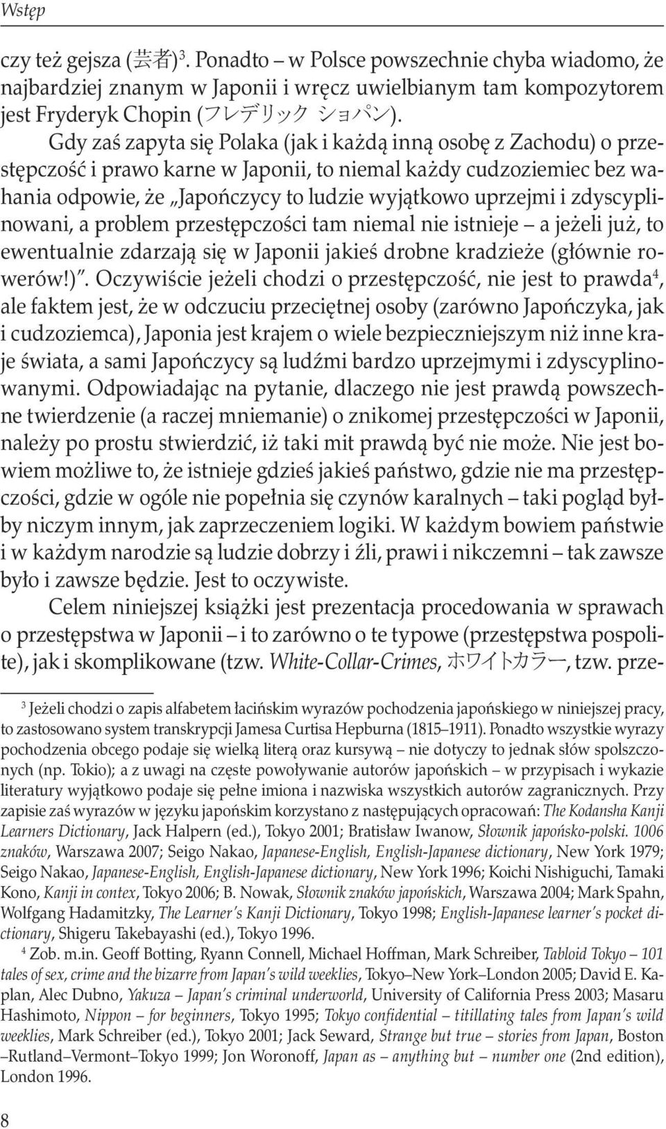 zdyscyplinowani, a problem przestępczości tam niemal nie istnieje a jeżeli już, to ewentualnie zdarzają się w Japonii jakieś drobne kradzieże (głównie rowerów!).