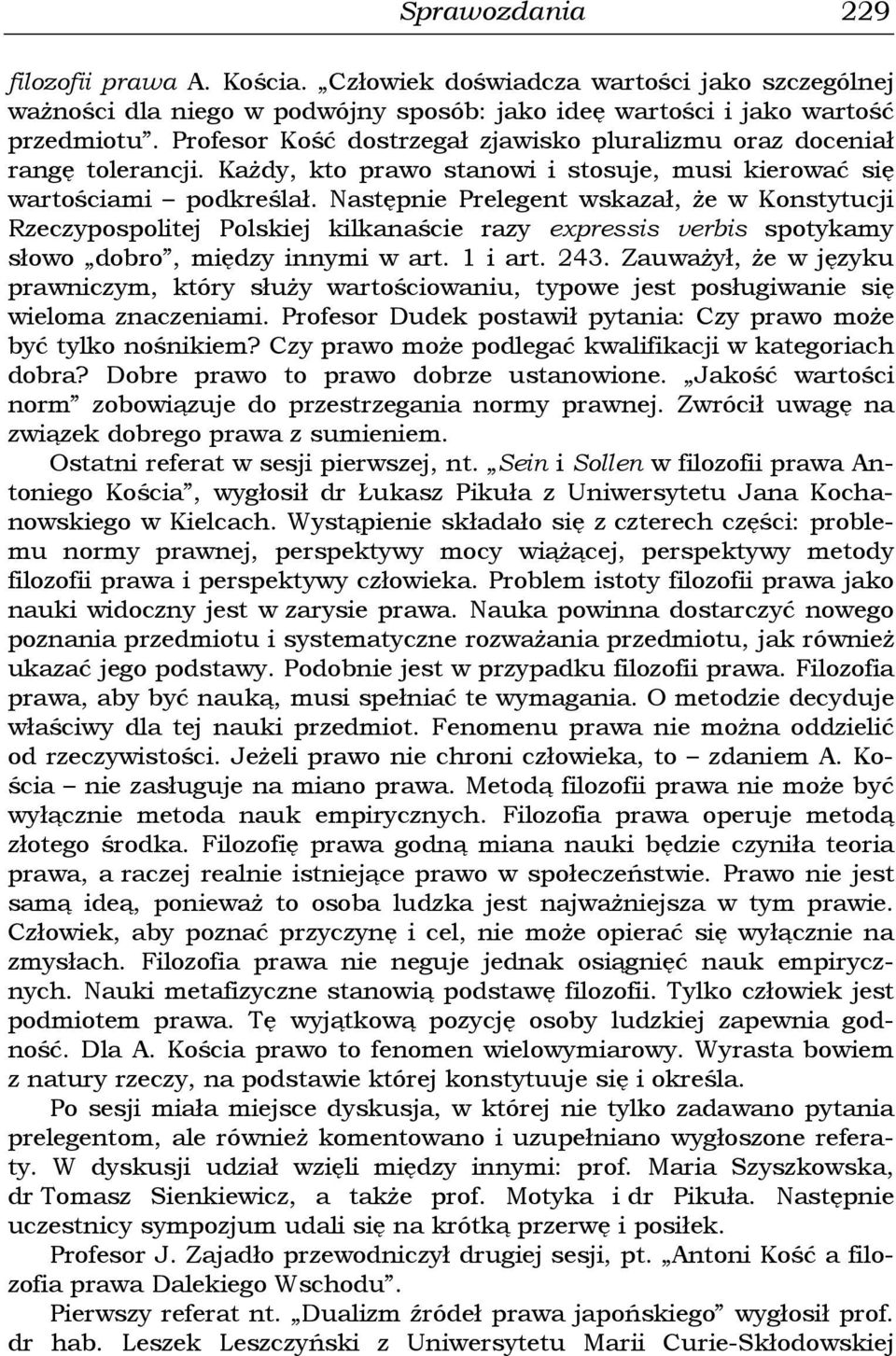 Następnie Prelegent wskazał, że w Konstytucji Rzeczypospolitej Polskiej kilkanaście razy expressis verbis spotykamy słowo dobro, między innymi w art. 1 i art. 243.