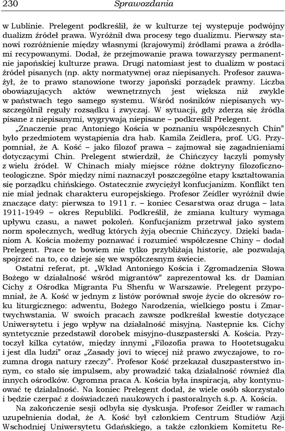 Drugi natomiast jest to dualizm w postaci źródeł pisanych (np. akty normatywne) oraz niepisanych. Profesor zauważył, że to prawo stanowione tworzy japoński porządek prawny.