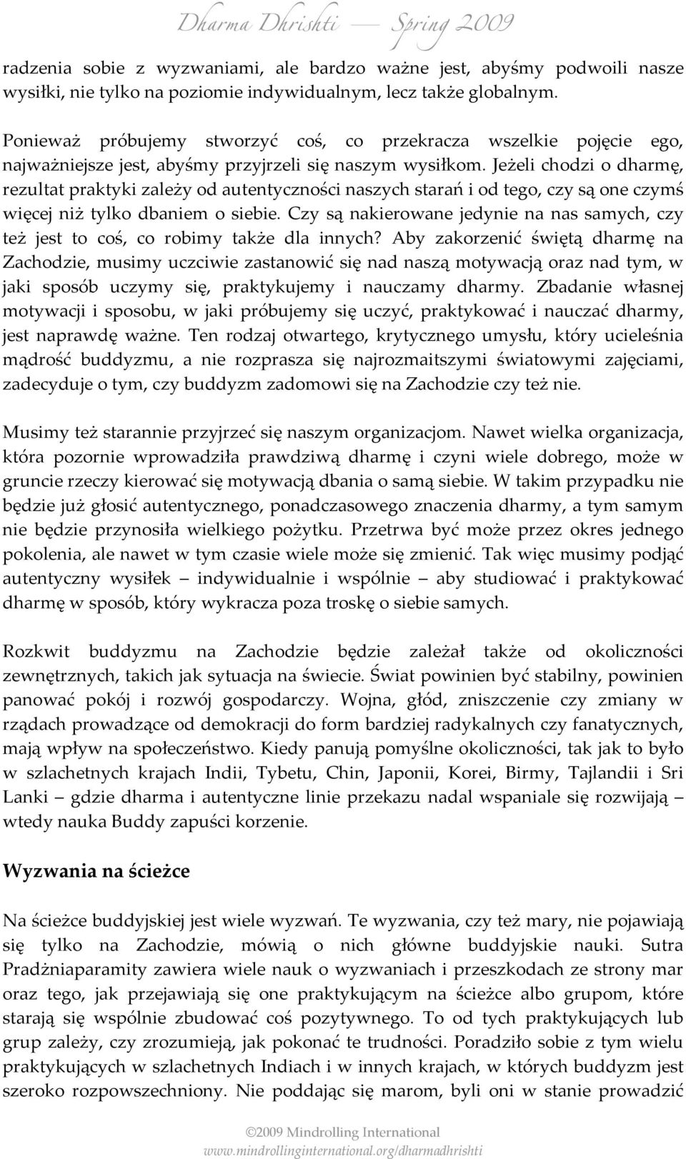 Jeżeli chodzi o dharmę, rezultat praktyki zależy od autentyczności naszych starań i od tego, czy są one czymś więcej niż tylko dbaniem o siebie.