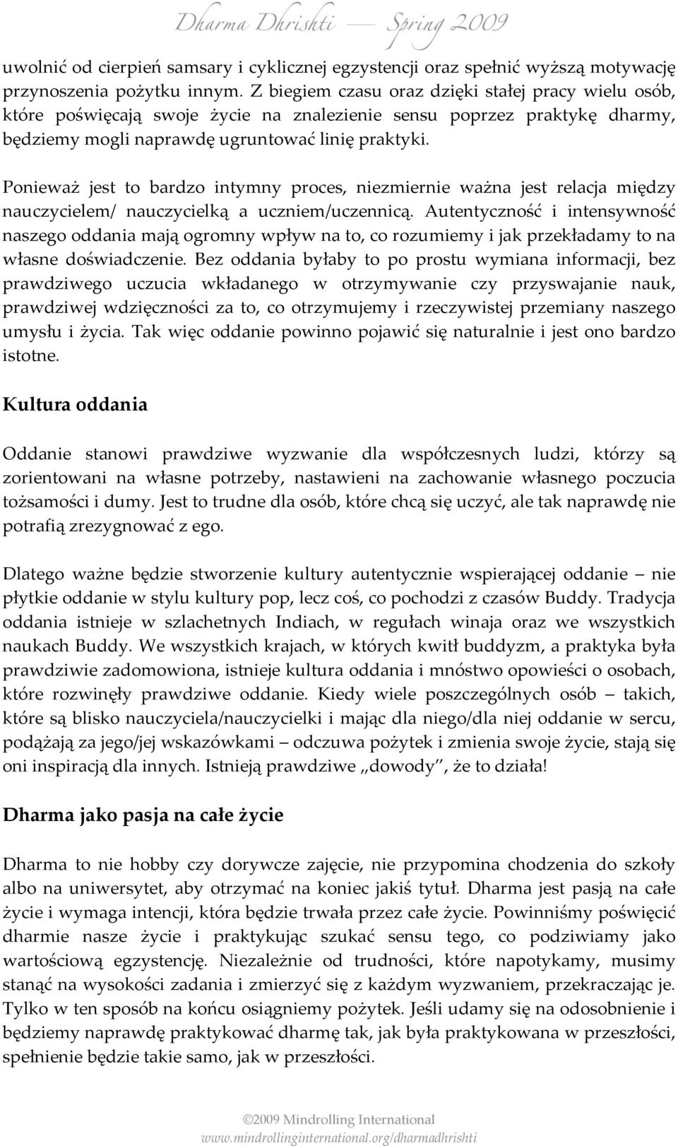 Ponieważ jest to bardzo intymny proces, niezmiernie ważna jest relacja między nauczycielem/ nauczycielką a uczniem/uczennicą.