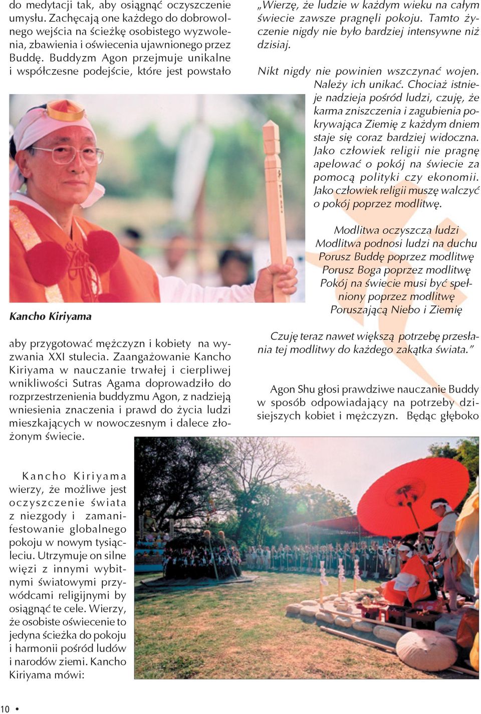 Zaangażowanie Kancho Kiriyama w nauczanie trwałej i cierpliwej wnikliwości Sutras Agama doprowadziło do rozprzestrzenienia buddyzmu Agon, z nadzieją wniesienia znaczenia i prawd do życia ludzi