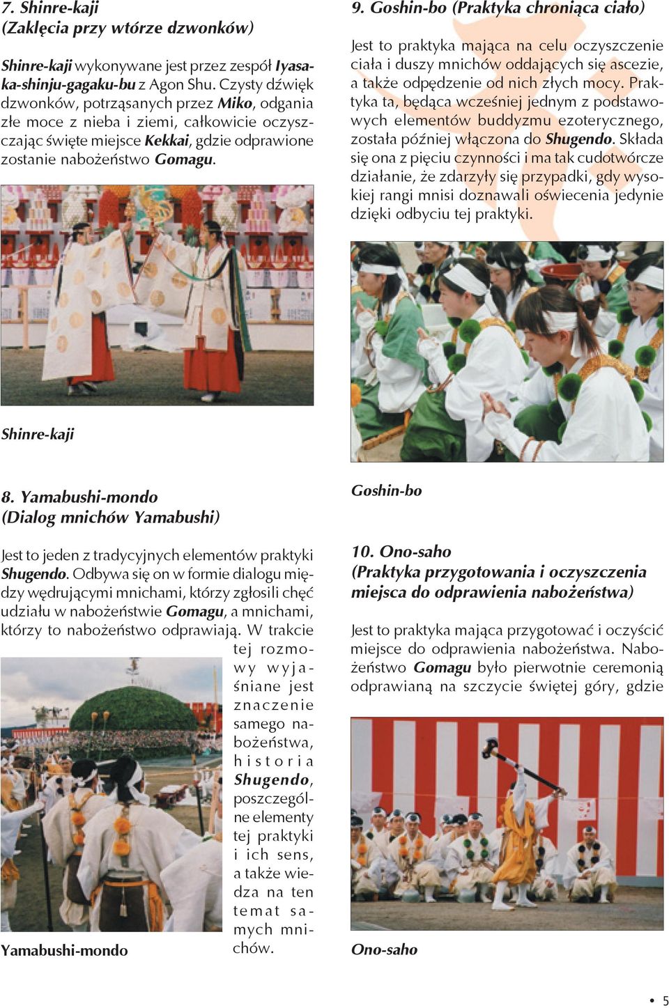Goshin-bo (Praktyka chroniąca ciało) Jest to praktyka mająca na celu oczyszczenie ciała i duszy mnichów oddających się ascezie, a także odpędzenie od nich złych mocy.