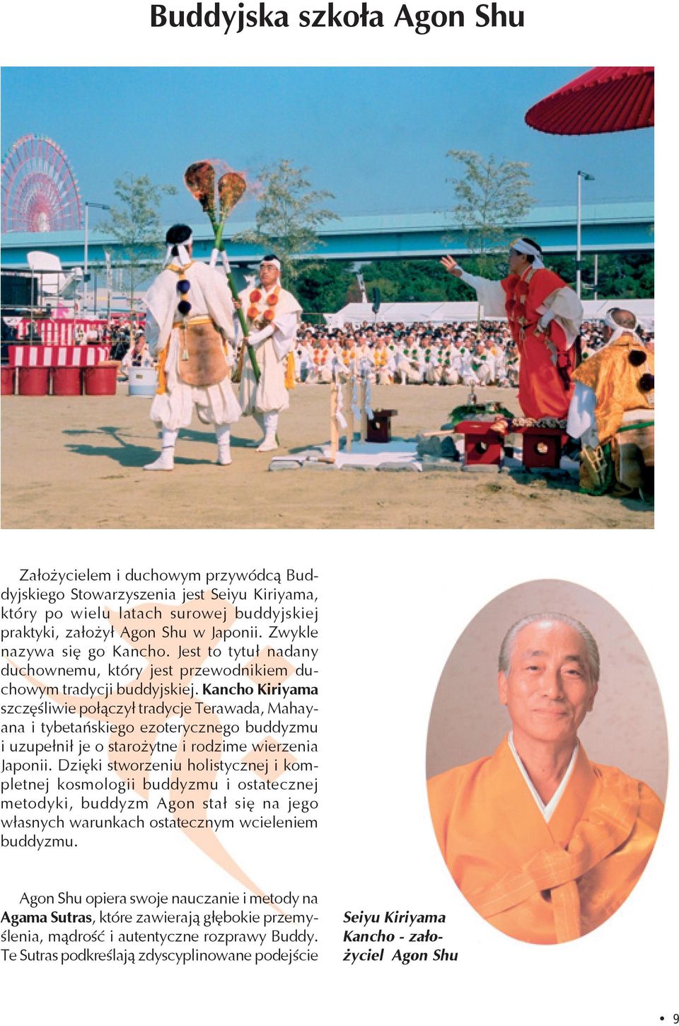 Kancho Kiriyama szczęśliwie połączył tradycje Terawada, Mahayana i tybetańskiego ezoterycznego buddyzmu i uzupełnił je o starożytne i rodzime wierzenia Japonii.
