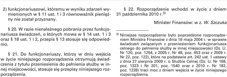 Do funkcjonariuszy, którzy w dniu wejścia w życie niniejszego rozporządzenia otrzymują świadczenia z tytułu przeniesienia do pełnienia służby w innej miejscowości, stosuje się przepisy niniejszego