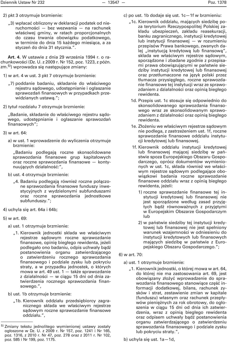 podatkowego, w terminie do dnia 15 każdego miesiąca, a za styczeń do dnia 31 stycznia.. Art. 4. W ustawie z dnia 29 września 1994 r. o rachunkowości (Dz. U. z 2009 r. Nr 152, poz. 1223, z późn. zm.