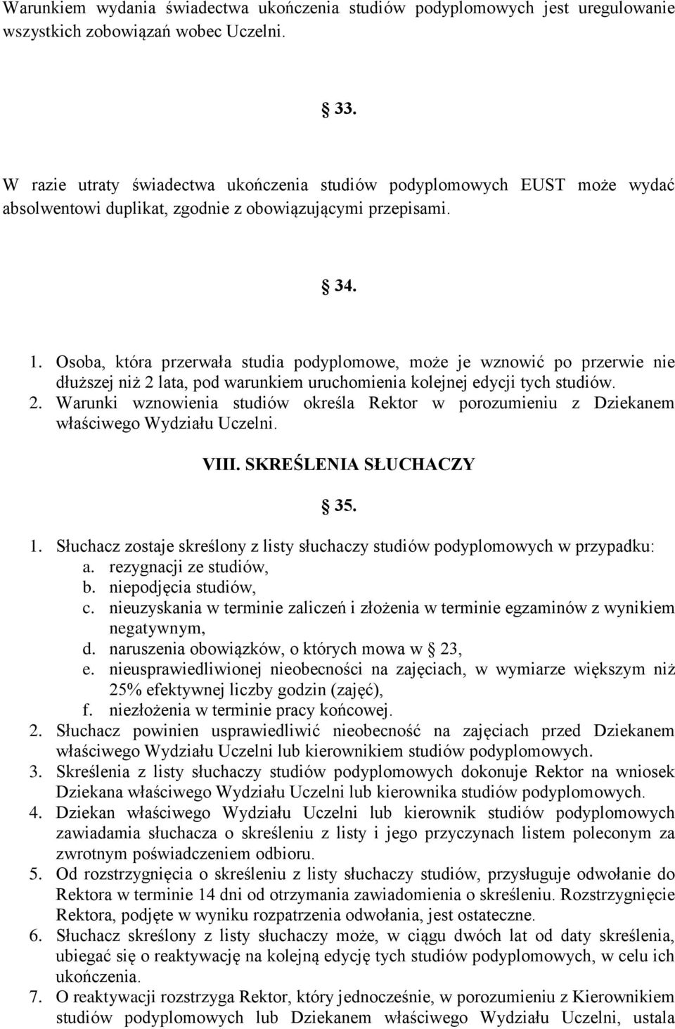 Osoba, która przerwała studia podyplomowe, może je wznowić po przerwie nie dłuższej niż 2 lata, pod warunkiem uruchomienia kolejnej edycji tych studiów. 2. Warunki wznowienia studiów określa Rektor w porozumieniu z Dziekanem właściwego Wydziału Uczelni.