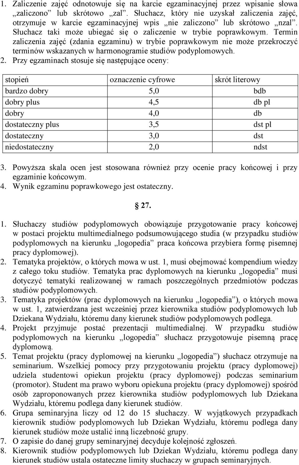 Termin zaliczenia zajęć (zdania egzaminu) w trybie poprawkowym nie może przekroczyć terminów wskazanych w harmonogramie studiów podyplomowych. 2.