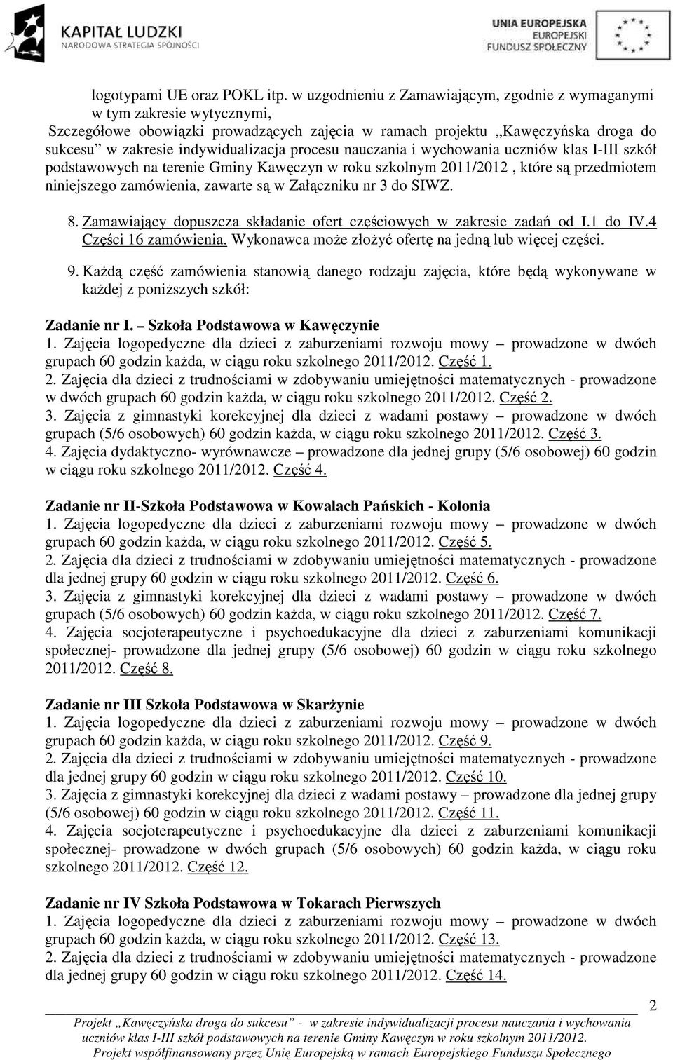 procesu nauczania i wychowania uczniów klas I-III szkół podstawowych na terenie Gminy Kawęczyn w roku szkolnym 2011/2012, które są przedmiotem niniejszego zamówienia, zawarte są w Załączniku nr 3 do