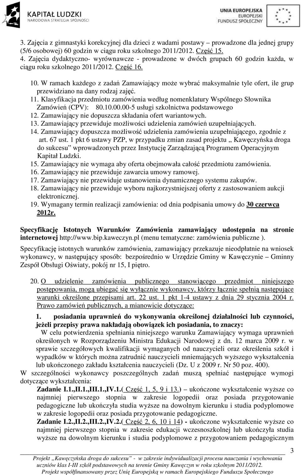 W ramach każdego z zadań Zamawiający może wybrać maksymalnie tyle ofert, ile grup przewidziano na dany rodzaj zajęć. 11.