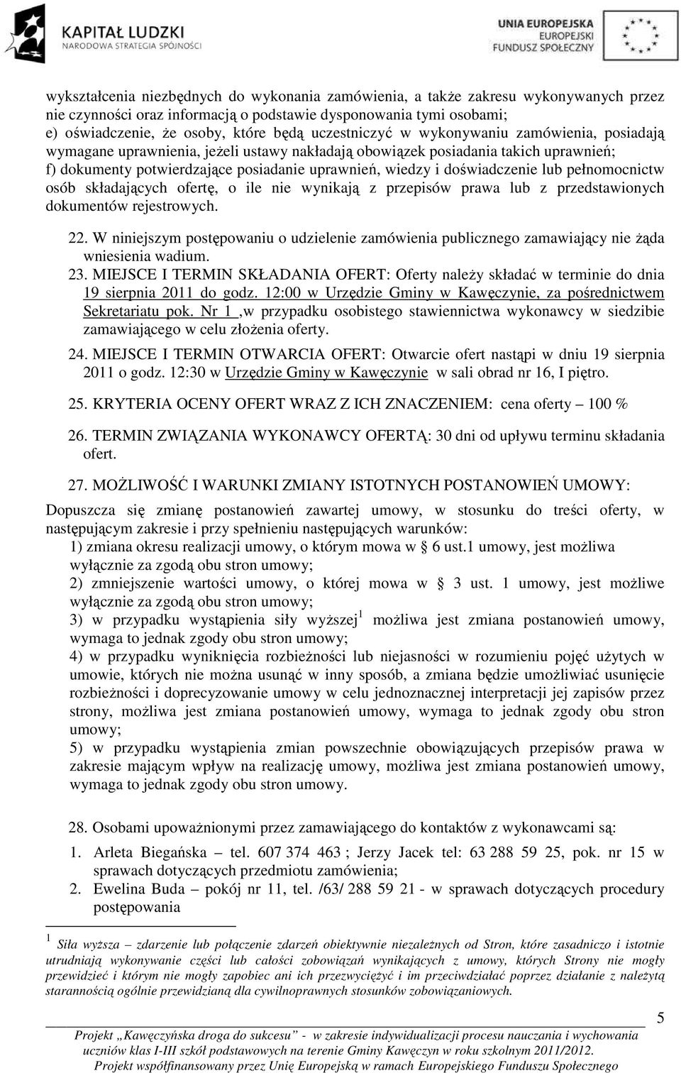 doświadczenie lub pełnomocnictw osób składających ofertę, o ile nie wynikają z przepisów prawa lub z przedstawionych dokumentów rejestrowych. 22.