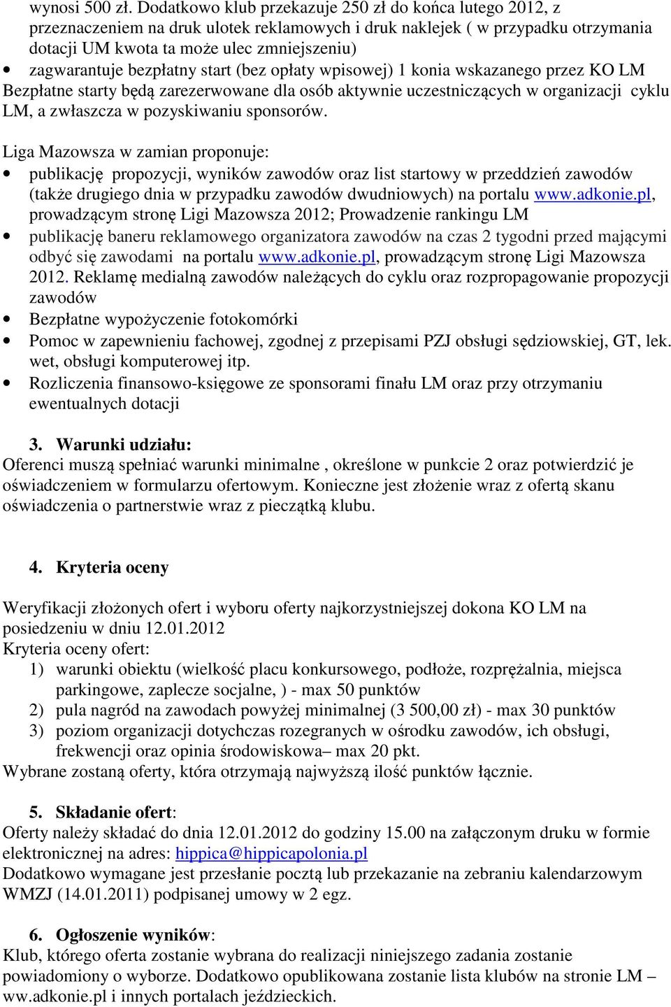 bezpłatny start (bez opłaty wpisowej) 1 konia wskazanego przez KO LM Bezpłatne starty będą zarezerwowane dla osób aktywnie uczestniczących w organizacji cyklu LM, a zwłaszcza w pozyskiwaniu sponsorów.