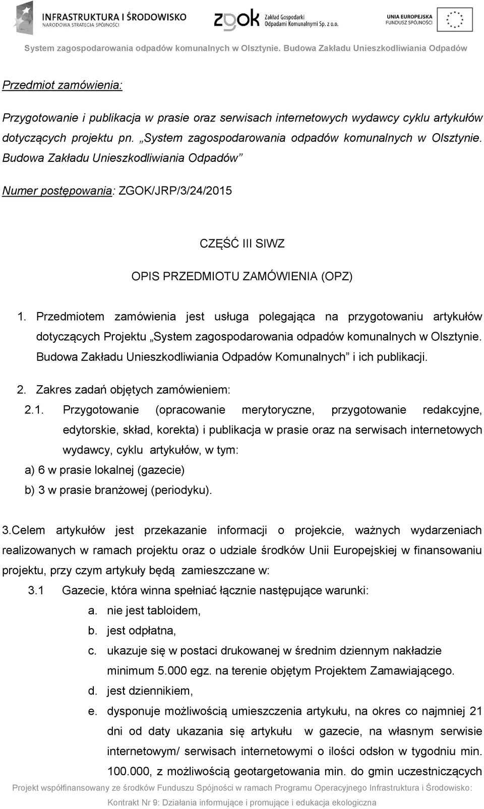 Przedmiotem zamówienia jest usługa polegająca na przygotowaniu artykułów dotyczących Projektu System zagospodarowania odpadów komunalnych w Olsztynie.