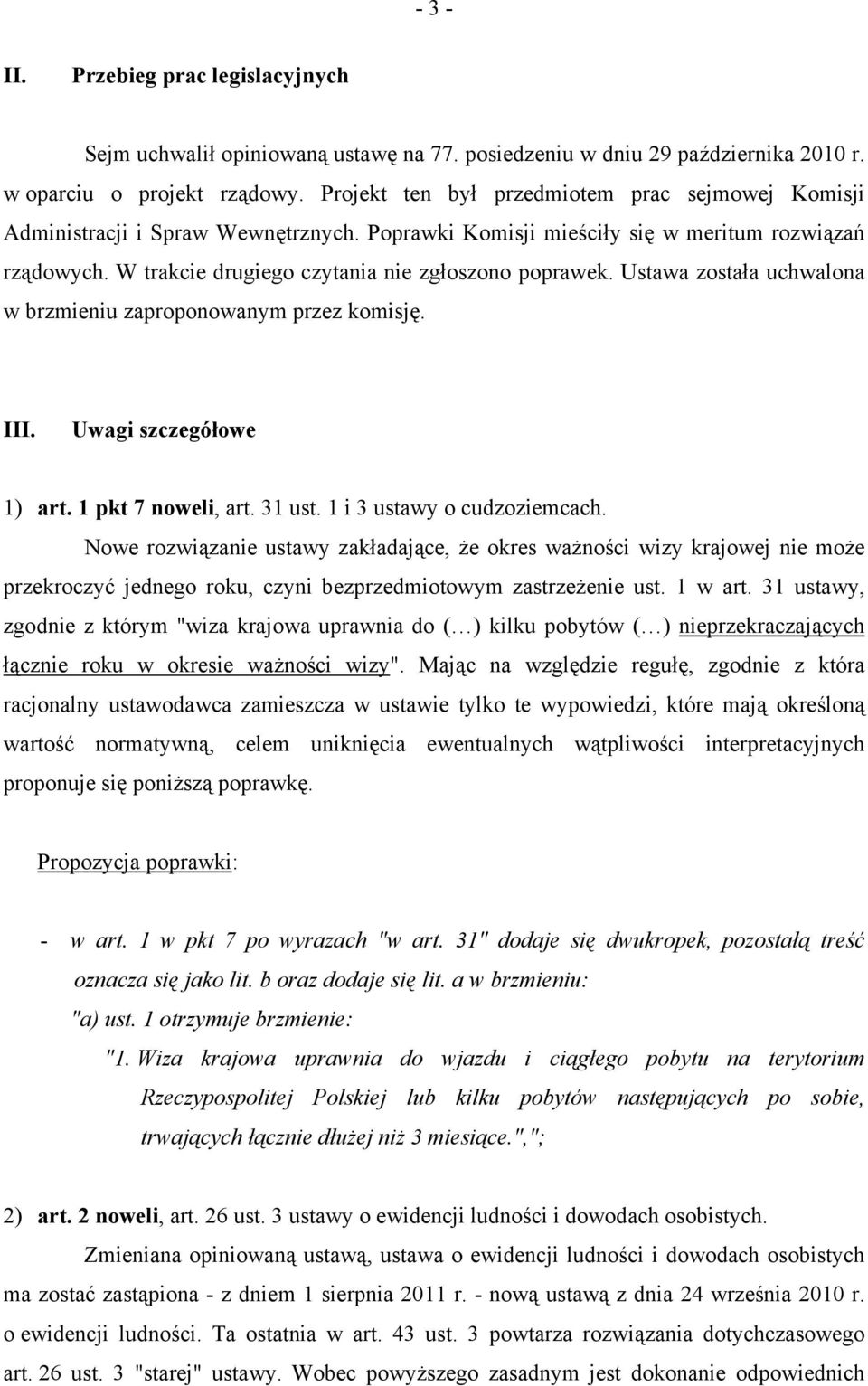 Ustawa została uchwalona w brzmieniu zaproponowanym przez komisję. III. Uwagi szczegółowe 1) art. 1 pkt 7 noweli, art. 31 ust. 1 i 3 ustawy o cudzoziemcach.
