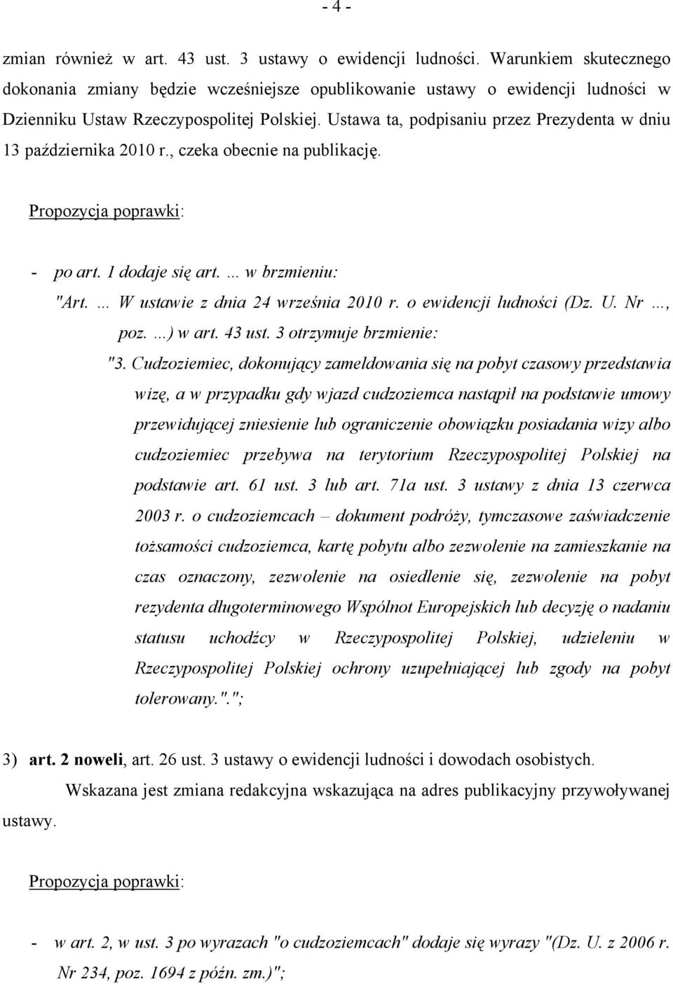 Ustawa ta, podpisaniu przez Prezydenta w dniu 13 października 2010 r., czeka obecnie na publikację. Propozycja poprawki: - po art. 1 dodaje się art. w brzmieniu: "Art.