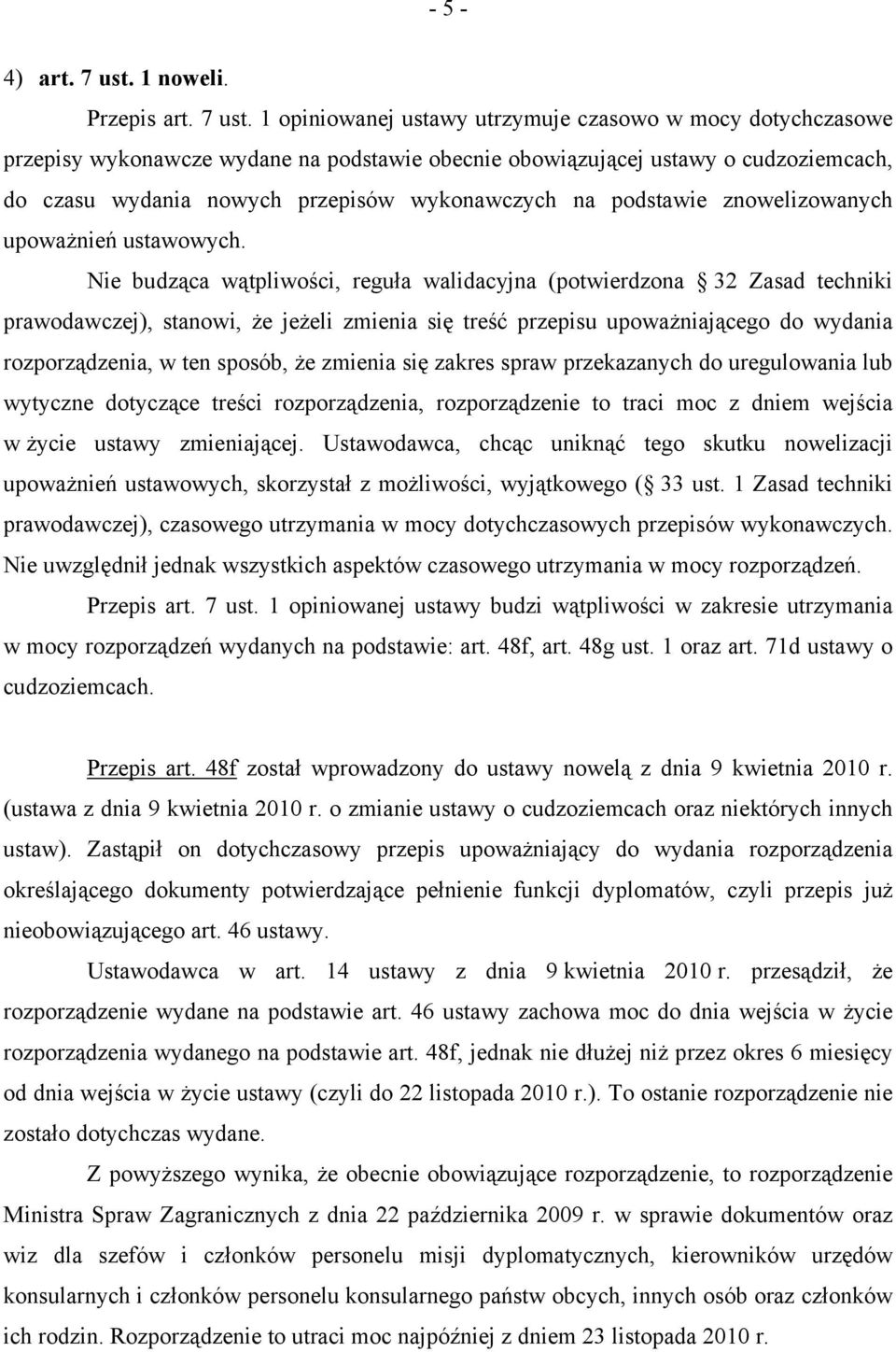 1 opiniowanej ustawy utrzymuje czasowo w mocy dotychczasowe przepisy wykonawcze wydane na podstawie obecnie obowiązującej ustawy o cudzoziemcach, do czasu wydania nowych przepisów wykonawczych na