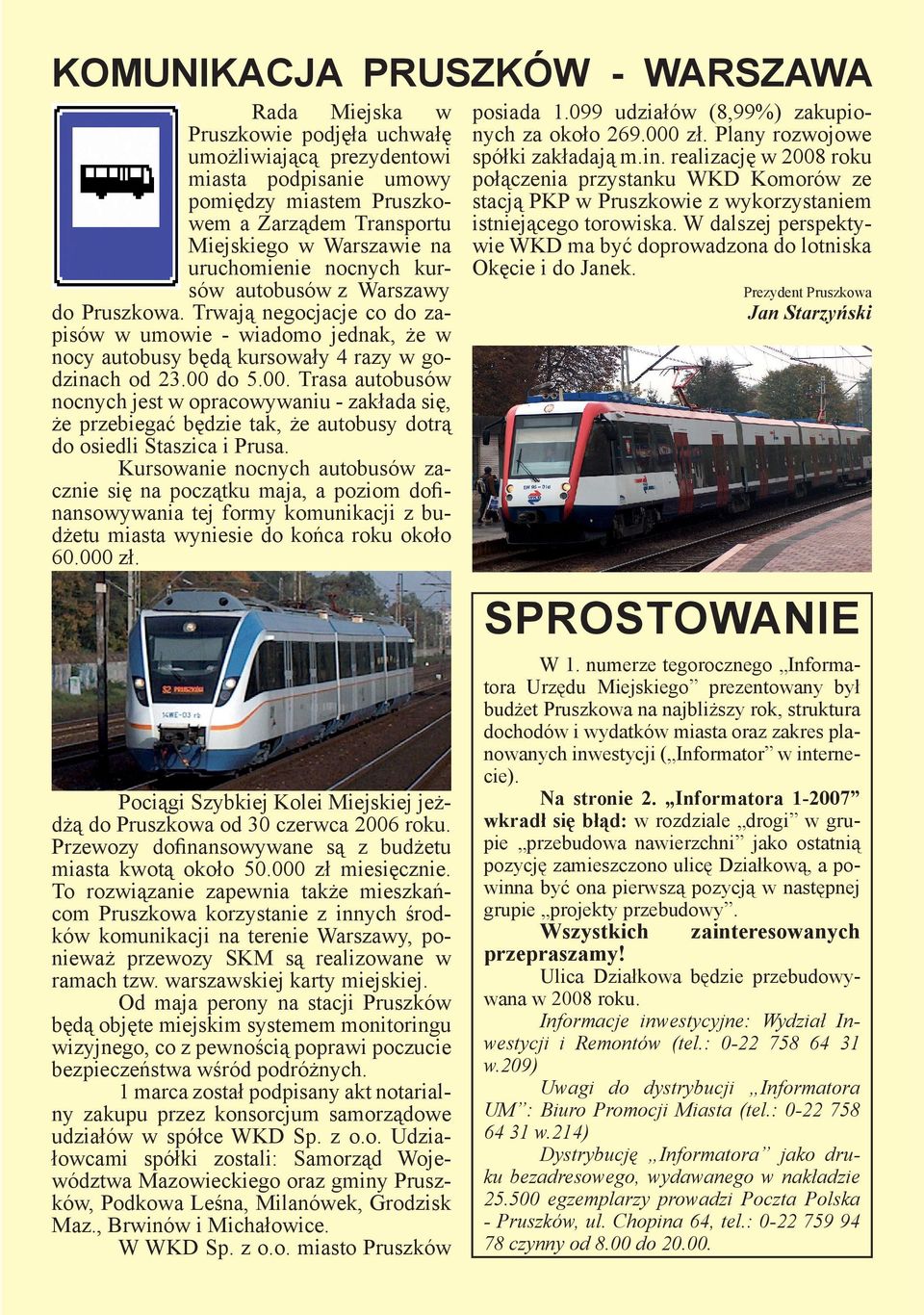 do 5.00. Trasa autobusów nocnych jest w opracowywaniu - zakłada się, że przebiegać będzie tak, że autobusy dotrą do osiedli Staszica i Prusa.