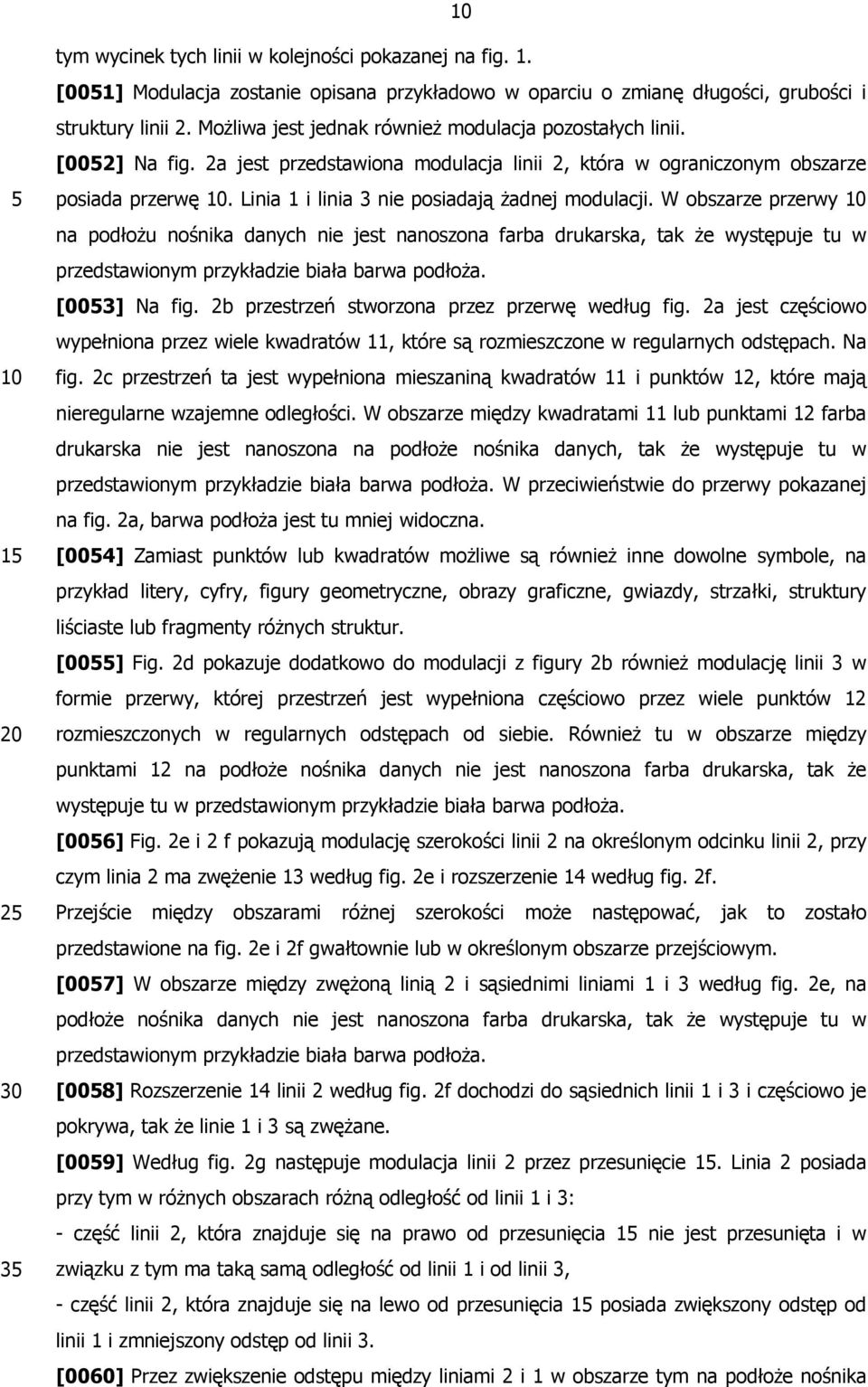 Linia 1 i linia 3 nie posiadają żadnej modulacji. W obszarze przerwy na podłożu nośnika danych nie jest nanoszona farba drukarska, tak że występuje tu w przedstawionym przykładzie biała barwa podłoża.