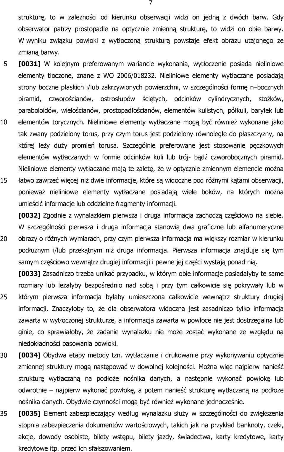 [0031] W kolejnym preferowanym wariancie wykonania, wytłoczenie posiada nieliniowe elementy tłoczone, znane z WO 06/018232.