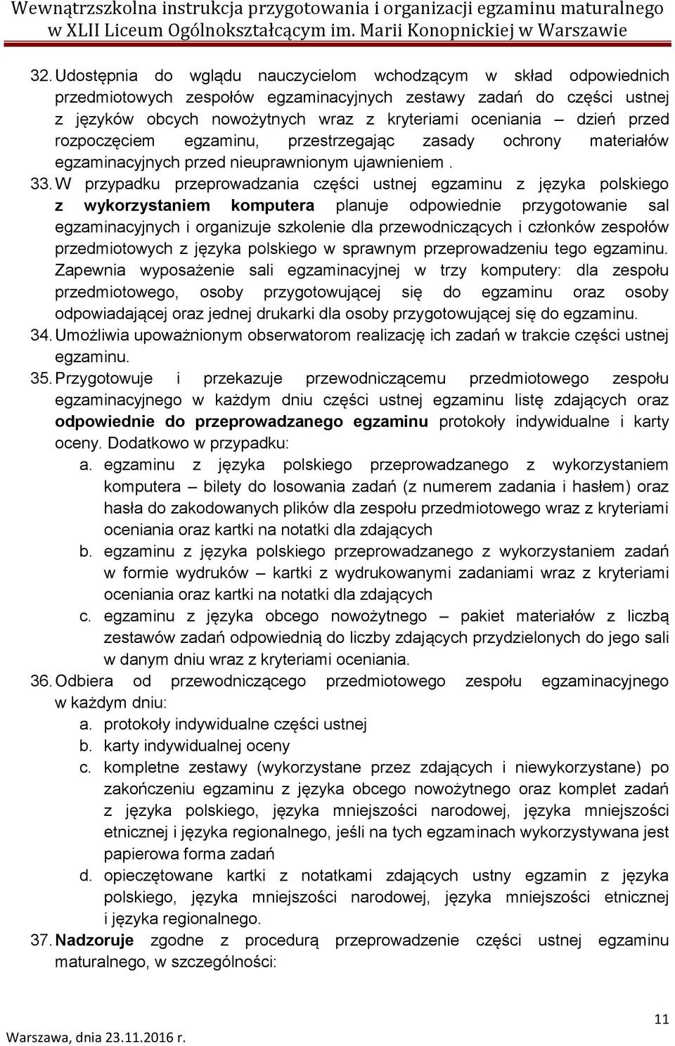 W przypadku przeprowadzania części ustnej egzaminu z języka polskiego z wykorzystaniem komputera planuje odpowiednie przygotowanie sal egzaminacyjnych i organizuje szkolenie dla przewodniczących i