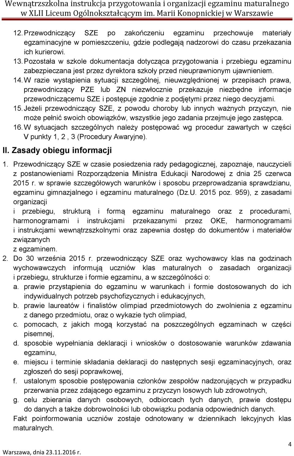 W razie wystąpienia sytuacji szczególnej, nieuwzględnionej w przepisach prawa, przewodniczący PZE lub ZN niezwłocznie przekazuje niezbędne informacje przewodniczącemu SZE i postępuje zgodnie z