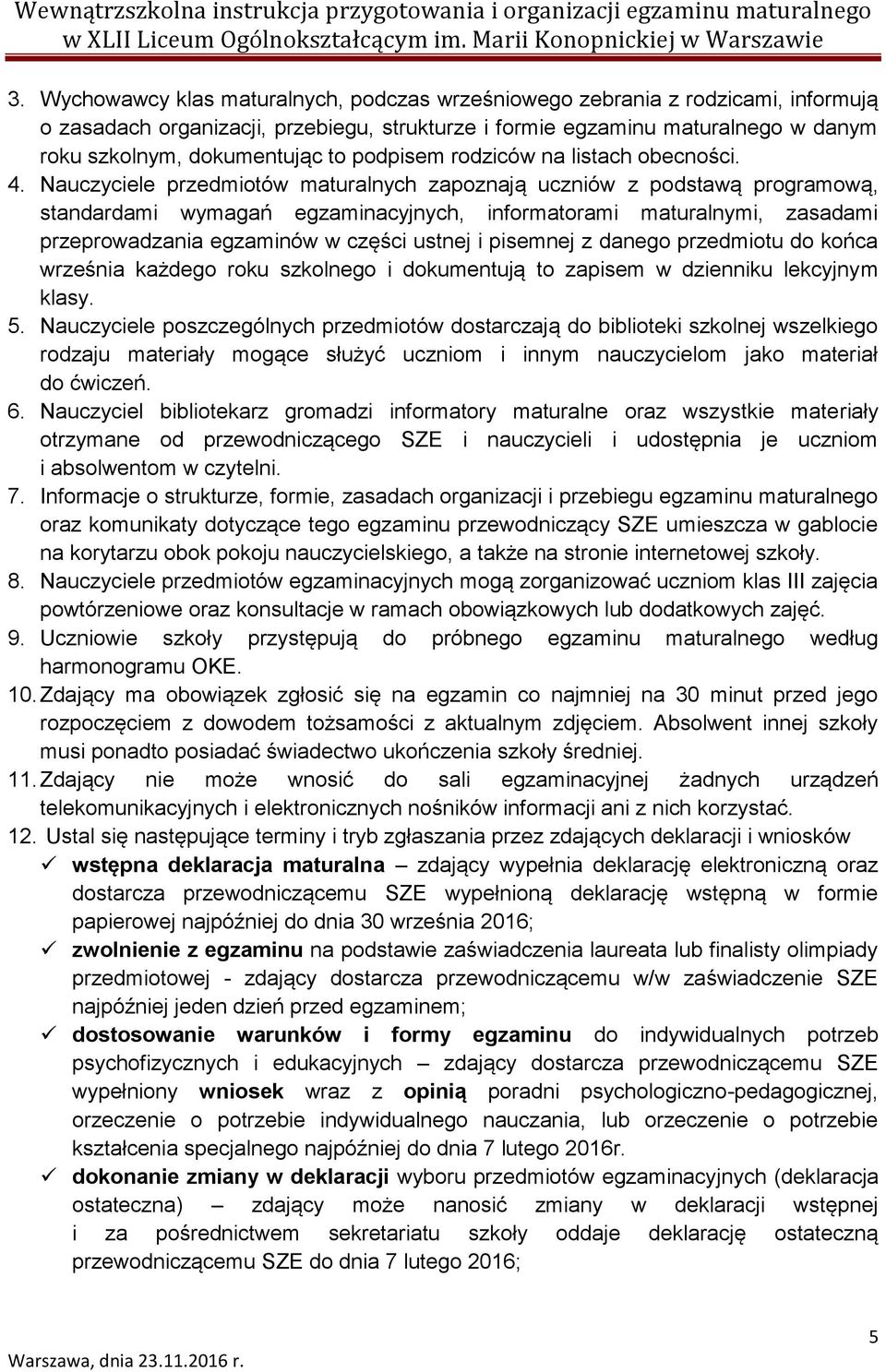 Nauczyciele przedmiotów maturalnych zapoznają uczniów z podstawą programową, standardami wymagań egzaminacyjnych, informatorami maturalnymi, zasadami przeprowadzania egzaminów w części ustnej i
