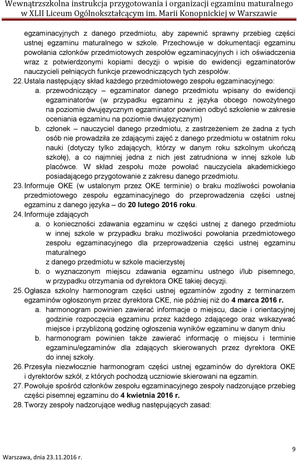 pełniących funkcje przewodniczących tych zespołów. 22. Ustala następujący skład każdego przedmiotowego zespołu egzaminacyjnego: a.
